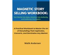 MAGNETIC STORY SELLING WORKBOOK: Turn Stories Into Sales, Attention Into Authority, and Audiences Into Buyers.: A Practical Workbook to Master the Art ... Converts, and Dominates Any Market.