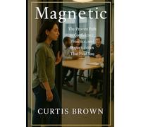 Magnetic: The Proven Path to Confidence, Presence, and Opportunities That Find You