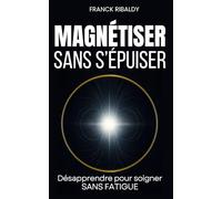 Magnétiser sans s'épuiser: Désapprendre pour soigner sans fatigue