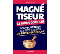 Magnétiseur: Le Guide Complet pour Maîtriser les Techniques de Soin Énergétique de A à Z | Livre Magnétisme Maison | Mon Grand Guide du Magnétisme | ... et Cours Complet | Magnétisme et Énergie