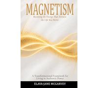 MAGNETISM: Becoming the Energy That Attracts the Life You Desire