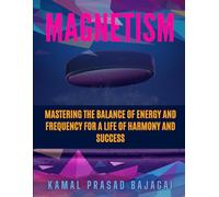 Magnetism: Mastering the Balance of Energy and Frequency for a Life of Harmony and Success