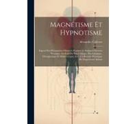 Magnétisme Et Hypnotisme: Exposé Des Phénomènes Observés Pendant Le Sommeil Nerveux Provoqué, Au Point De Vue Clinique, Psychologique, Thérapeut