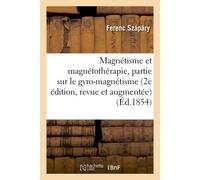 Magnétisme et magnétothérapie 2e édition, revue et augmentée d'une 3e partie sur le gyro-magnétisme 2ème édition , revue et augmentée d'une 3ème partie sur le gyro-magnétisme, 1854 - Ferenc Szápáry -