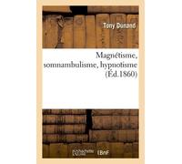 Magnétisme, Somnambulisme, Hypnotisme