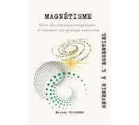 MAGNÉTISME: Sortir des croyances énergétiques et retrouver une pratique souveraine