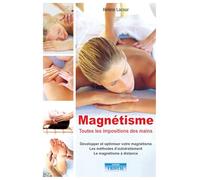 Magnétisme - Toutes les impositions des mains - Développer et optimiser votre magnétisme - Les méthodes d'autotraitement