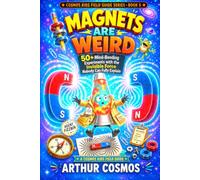 Magnets Are Weird: The Invisible Force That Refuses to Stop Being Mysterious - And the Experiments That Prove It