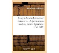 Magni Aurelii Cassiodori Senatoris. Opera omnia in duos tomos distributa (Éd.1848) - Aurelius Cassiodore - Hachette Bnf - broché - Livre