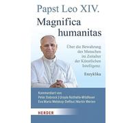 Magnifica humanitas: Über die Bewahrung des Menschen im Zeitalter der Künstlichen Intelligenz. Enzyklika. Vollständige, kommentierte Ausgabe