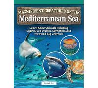 Magnificent Creatures of the Mediterranean Sea: Learn about Animals Including Sharks, Sea Urchins, Cuttlefish, and the Fried Egg Jellyfish!
