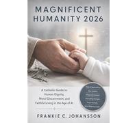 Magnificent Humanity 2026: A Catholic Guide to Human Dignity, Moral Discernment, and Faithful Living in the Age of AI