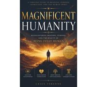 Magnificent Humanity: Rediscovering Meaning, Purpose, and the Beauty of Being Fully Human