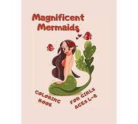 Magnificent Mermaids Coloring Book For Girls Ages 4_8: Magical Fantastical Coloring Book For Every Girl Who Believes In Magic . The Perfect Gift Idea For All Mermaid Lovers