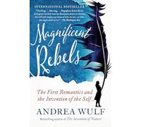 Magnificent Rebels: The First Romantics and the Invention of the Self