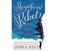 Magnificent Rebels: The First Romantics and the Invention of the Self