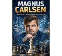 Magnus Carlsen: L'esprit qui a réinventé les échecs modernes