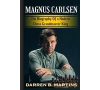 MAGNUS CARLSEN: The Biography Of a Modern Chess Grandmaster King