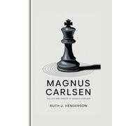 MAGNUS CARLSEN: The Life And Career Of Magnus Carlsen
