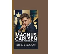 MAGNUS CARLSEN: The Making of a Modern Chess Legend.
