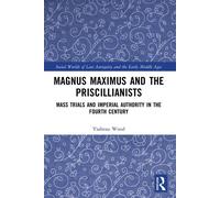 Magnus Maximus and the Priscillianists Mass Trials and Imperial Authority in the Fourth Century - Ysabeau Wood - Routledge - ebook (ePub) - Livre