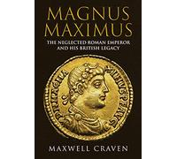 Magnus Maximus: The Forgotten Roman Emperor and His British Legacy