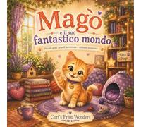Magò e il suo fantastico mondo: Piccoli guai, grandi avventure e infinite scoperte! Una dolce avventura illustrata per bambini dai 3 anni in su