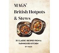 Mags’ British Hotpots & Stews: 30 Traditional One-Pot Recipes from a Lancashire Farmhouse Kitchen