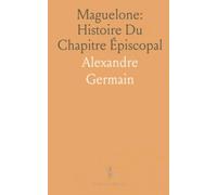 Maguelone: Histoire Du Chapitre Épiscopal: Étude historique et archéologique fondée sur documents originaux et pièces inédites