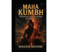 Maha Kumbh: The Eternal Gathering of Faith and Humanity