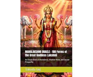 MAHALAKSHMI ORACLE : 108 Forms of the Great Goddess Lakshmi: An Oracle Book of Abundance, Shadow Work, and Sacred Prosperity