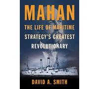 Mahan The Life of Maritime Strategy's Greatest Revolutionary - David A. Smith - Naval Institute Press - ebook (ePub) - Livre