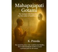 Mahapajapati Gotami: She raised the prince who would become the Buddha, then walked hundreds of miles to secure a spiritual path for all women.