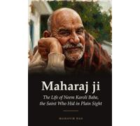 Maharaj ji: The Life of Neem Karoli Baba, the Saint Who Hid in Plain Sight