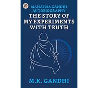 Mahatma Gandhi Autobiography: The Story of My Experiments With Truth