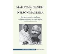 Mahatma Gandhi et Nelson Mandela - Biographie pour les tudiants et les universitaires de 13 ans et plus: (Livre sur les combattants de la libert et les militants pour l'indpendance)