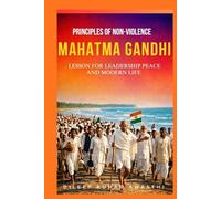 Mahatma Gandhi - principles of Non-violence: Lesson for leadership, peace and modern life