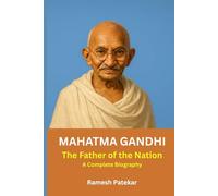 MAHATMA GANDHI: The Father of the Nation A Complete Biography
