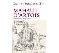 Mahaut d'Artois Une femme de pouvoir - Christelle Balouzat-Loubet - Perrin - broché - Biographie
