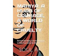 MAHIYA: A HIJAB OF COURAGE, A WORLD OF CRUELTY: Beneath the Hijab, a Storm | Wrapped in Faith, Scarred by the World | 5.5 Width 8.5 Height, 129 pages