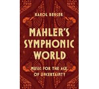 Mahler's Symphonic World: Music for the Age of Uncertainty
