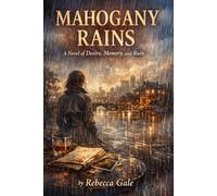 MAHOGANY RAINS: A Novel of Desire, Memory, and Ruin