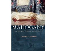 Mahogany: The Costs of Luxury in Early America