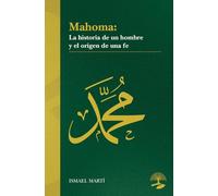 Mahoma. La historia de un hombre y el origen de una fe
