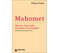 Mahomet - Histoire D'un Arabe, Invention D'un Prophète