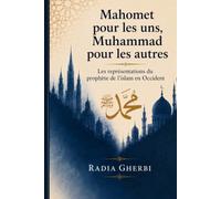 Mahomet pour les uns, Muhammad pour les autres: Les représentations du prophète de l'Islam en Occident