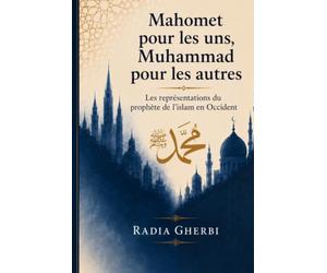Mahomet pour les uns, Muhammad pour les autres: Les représentations du prophète de l'Islam en Occident