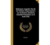 Mahomet, Tragedie. Par M. De Voltaire. Repre'sente'e Sur Le Theatre. [Sic] De La Comédie Françoise. Le 9. Août 1742.