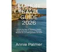 MAHON TRAVEL GUIDE 2026: Unlock the Best of Menorca: Hidden Gems, Authentic Cuisine & Stunning Beaches for an Unforgettable Vacation