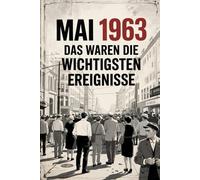 Mai 1963: Das waren die wichtigsten Ereignisse: Ein persönliches Geschenk für alle, die im Mai 1963 geboren wurden - mit den bedeutendsten Ereignissen ... Gesellschaft, Kultur und Wissenschaft